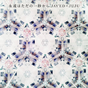 Critique : JAY’ED x JUJU – Eien wa tada no ichibyô kara